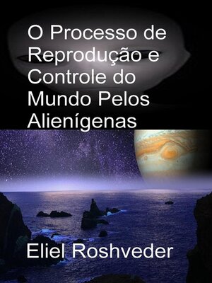 cover image of O Processo de Reprodução e Controle do Mundo Pelos Alienígenas